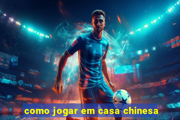 como jogar em casa chinesa